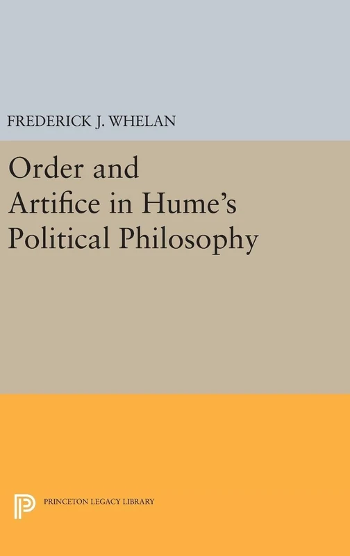 Order and Artifice in Hume`s Political Philosophy: 5140 (Princeton Legacy Library)