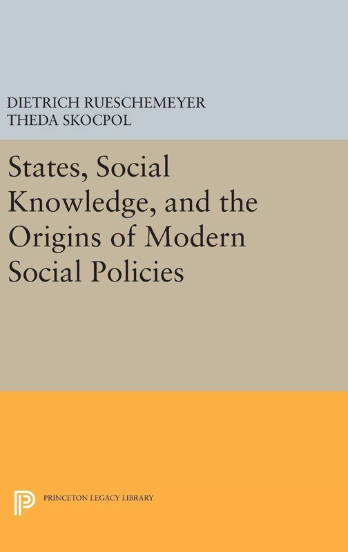 States, Social Knowledge, and the Origins of Modern Social Policies: 5196 (Princeton Legacy Library)