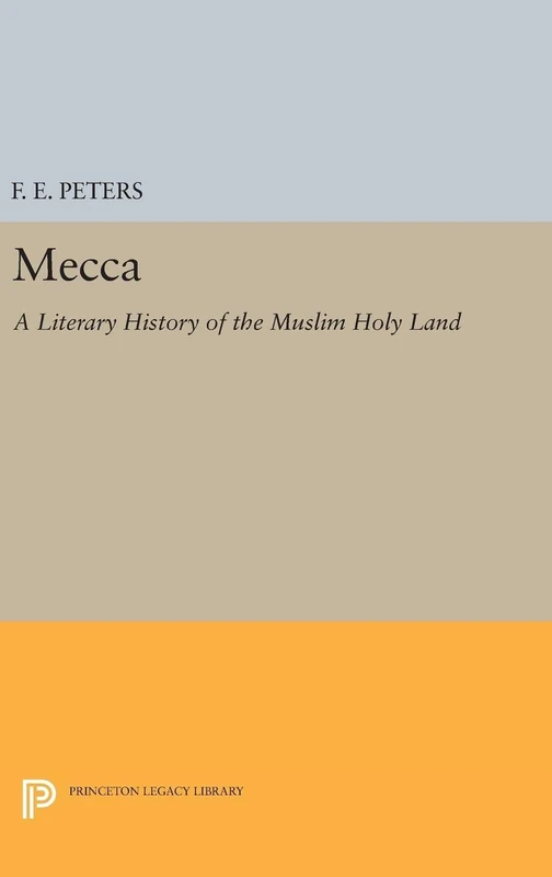 Mecca – A Literary History of the Muslim Holy Land: 5200 (Princeton Legacy Library)