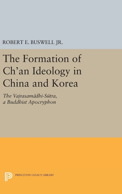 The Formation of Ch`an Ideology in China and Kor – The Vajrasamadhi–Sutra, a Buddhist Apocryphon: 153 (Princeton Legacy Library)