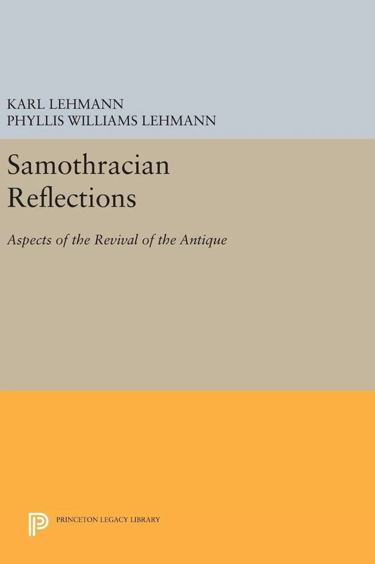Samothracian Reflections – Aspects of the Revival of the Antique: 217 (Princeton Legacy Library)