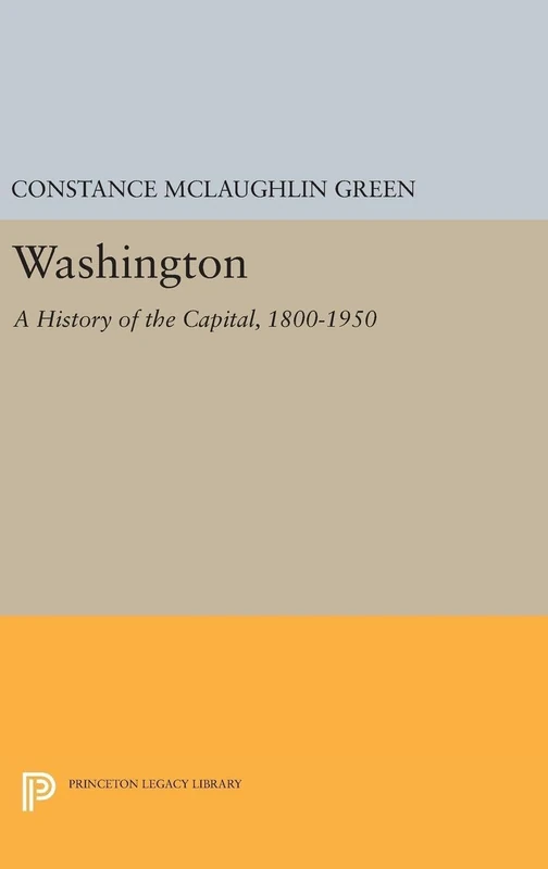 Washington – A History of the Capital, 1800–1950: 5167 (Princeton Legacy Library)