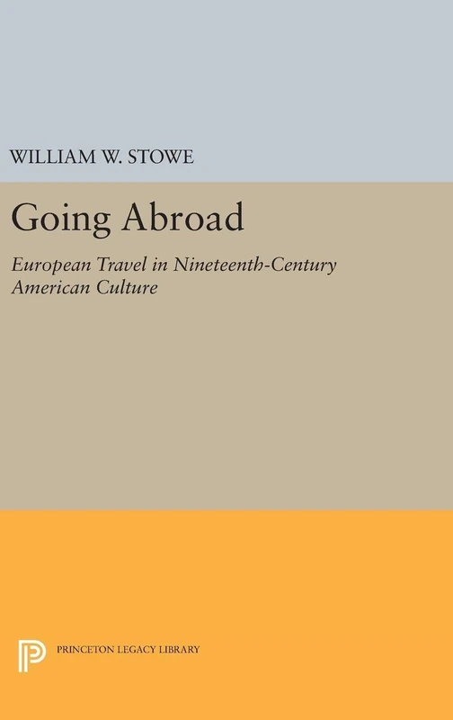 Going Abroad – European Travel in Nineteenth–Century American Culture: 5198 (Princeton Legacy Library)