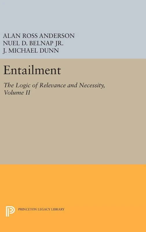 Entailment, Vol. II – The Logic of Relevance and Necessity: 5027 (Princeton Legacy Library)