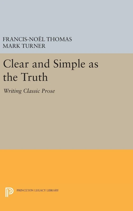 Clear and Simple as the Truth – Writing Classic Prose: 5201 (Princeton Legacy Library)