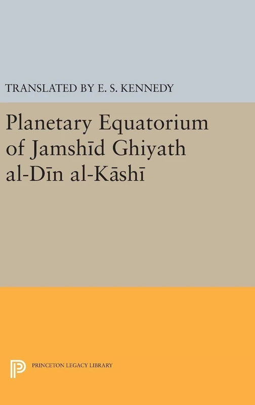 Planetary Equatorium of Jamshid Ghiyath al–Din al–Kashi (Princeton Legacy Library)