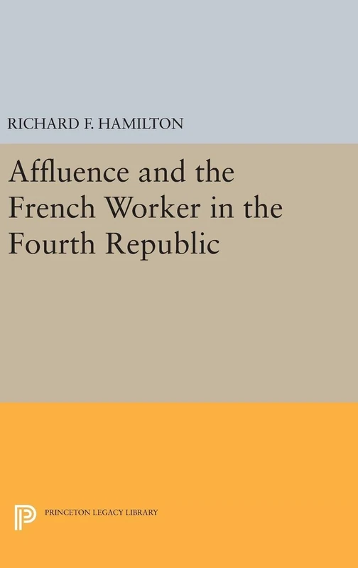Affluence and the French Worker in the Fourth Republic (Princeton Legacy Library)