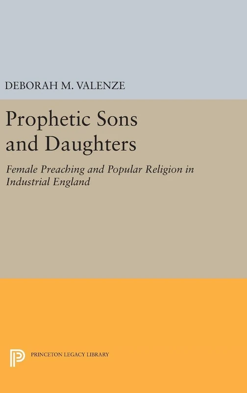 Prophetic Sons and Daughters – Female Preaching and Popular Religion in Industrial England: 5139 (Princeton Legacy Library)