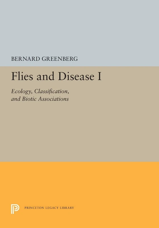 Flies and Disease: I. Ecology, Classification, and Biotic Associations: 5370 (Princeton Legacy Library)