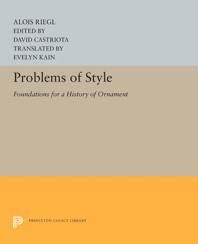 Problems of Style: Foundations for a History of Ornament: 5232 (Princeton Legacy Library)