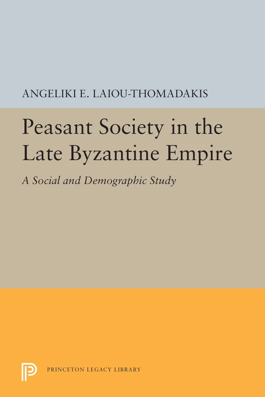 Peasant Society in the Late Byzantine Empire – A Social and Demographic Study: 5480 (Princeton Legacy Library)