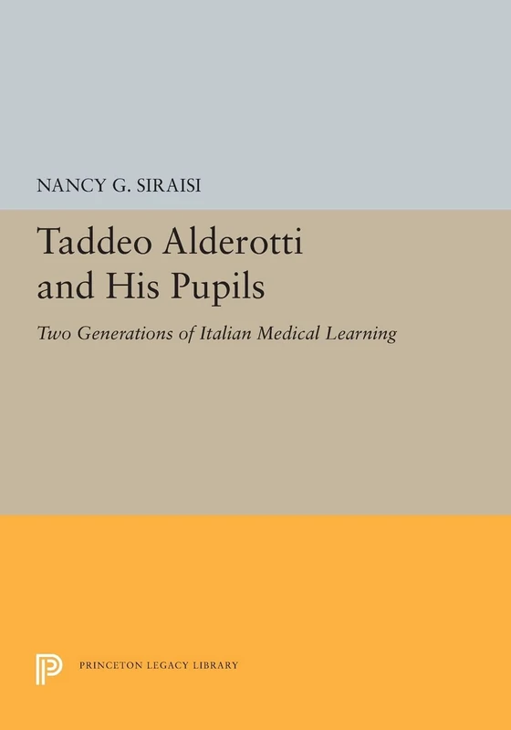 Taddeo Alderotti and His Pupils: Two Generations of Italian Medical Learning: 5465 (Princeton Legacy Library)