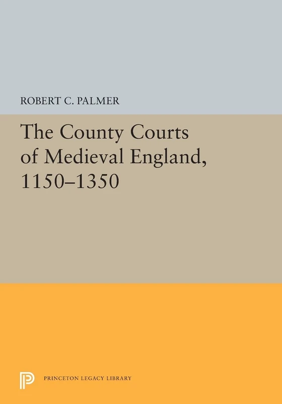 The County Courts of Medieval England, 1150-1350: 5459 (Princeton Legacy Library)