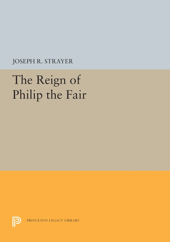 The Reign of Philip the Fair: 5474 (Princeton Legacy Library)