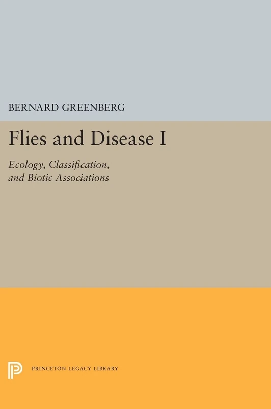 Flies and Disease: I. Ecology, Classification, and Biotic Associations: 5370 (Princeton Legacy Library)