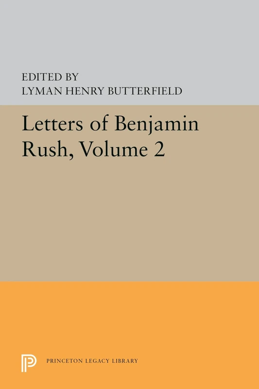 Letters of Benjamin Rush: Volume II: 1793-1813: 5595 (Princeton Legacy Library)