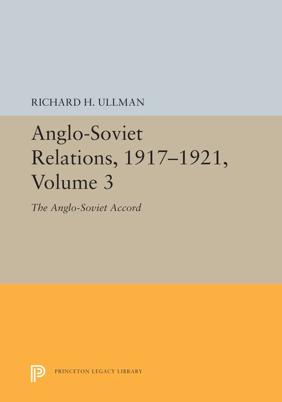 Anglo–Soviet Relations, 1917–1921, Volume 3 – The Anglo–Soviet Accord: 5509 (Princeton Legacy Library)