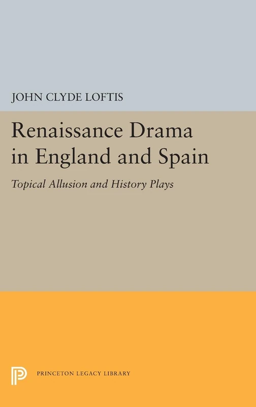 Renaissance Drama in England and Spain – Topical Allusion and History Plays: 5445 (Princeton Legacy Library)