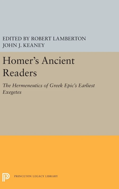 Homer`s Ancient Readers – The Hermeneutics of Greek Epic`s Earliest Exegetes: 5400 (Princeton Legacy Library)