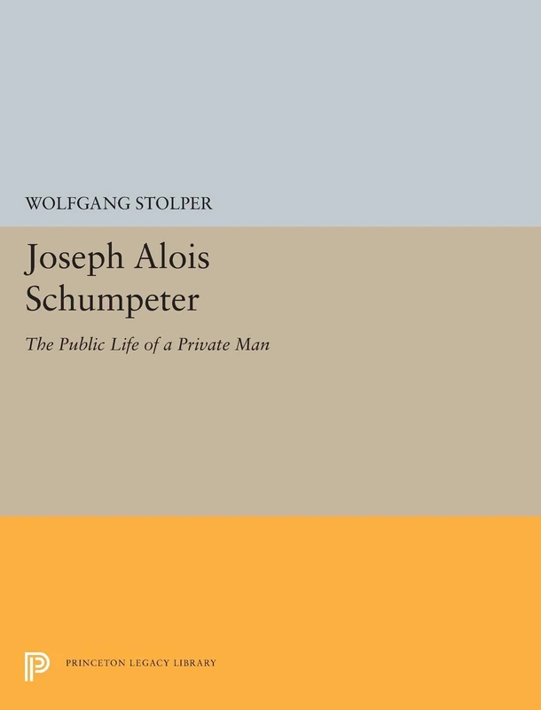 Joseph Alois Schumpeter: The Public Life of a Private Man: 5257 (Princeton Legacy Library)
