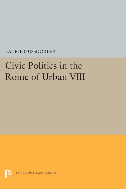 Civic Politics in the Rome of Urban VIII: 5409 (Princeton Legacy Library)