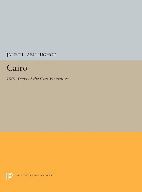 Cairo: 1001 Years of the City Victorious: 5221 (Princeton Legacy Library)
