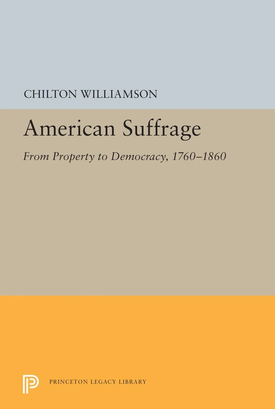 American Suffrage – From Property to Democracy, 1760–1860: 5534 (Princeton Legacy Library)
