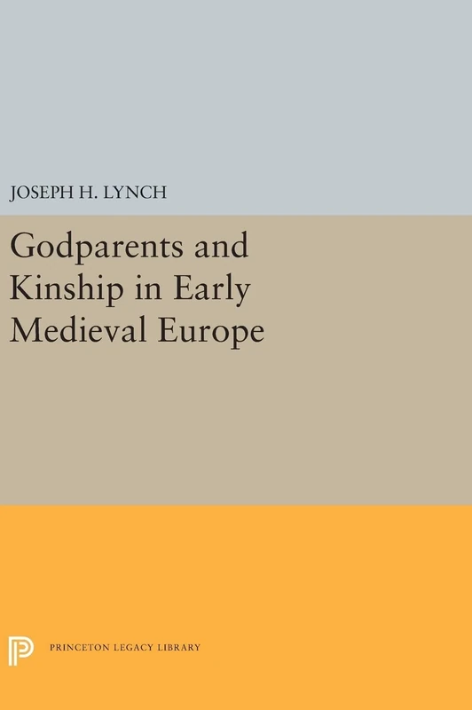 Godparents and Kinship in Early Medieval Europe: 5310 (Princeton Legacy Library)