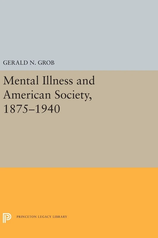 Mental Illness and American Society, 1875-1940: 5316 (Princeton Legacy Library)