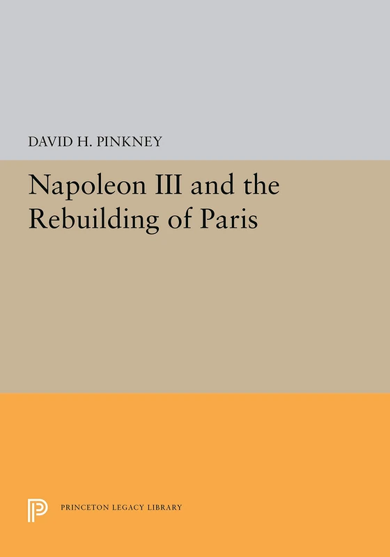 Napoleon III and the Rebuilding of Paris: 5373 (Princeton Legacy Library)
