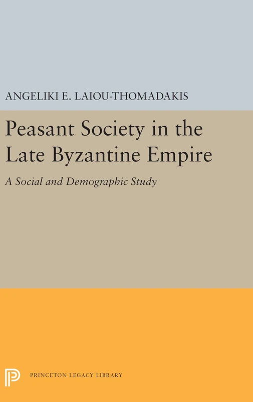 Peasant Society in the Late Byzantine Empire – A Social and Demographic Study: 5480 (Princeton Legacy Library)