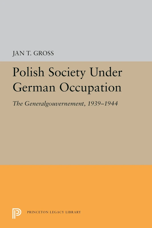 Polish Society Under German Occupation: The Generalgouvernement, 1939-1944: 5343 (Princeton Legacy Library)