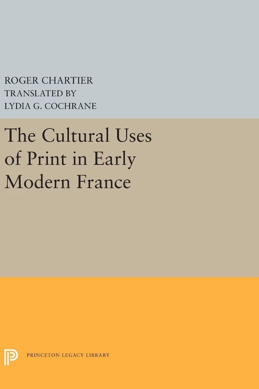 The Cultural Uses of Print in Early Modern France: 5298 (Princeton Legacy Library)