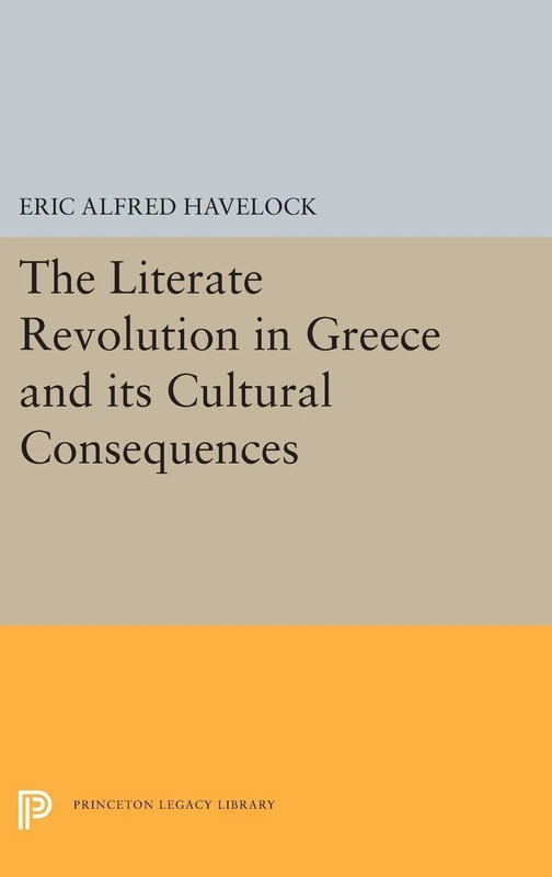 The Literate Revolution in Greece and its Cultural Consequences: 5328 (Princeton Series of Collected Essays)
