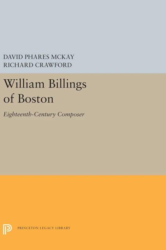 William Billings of Boston – Eighteenth–Century Composer: 5495 (Princeton Legacy Library)