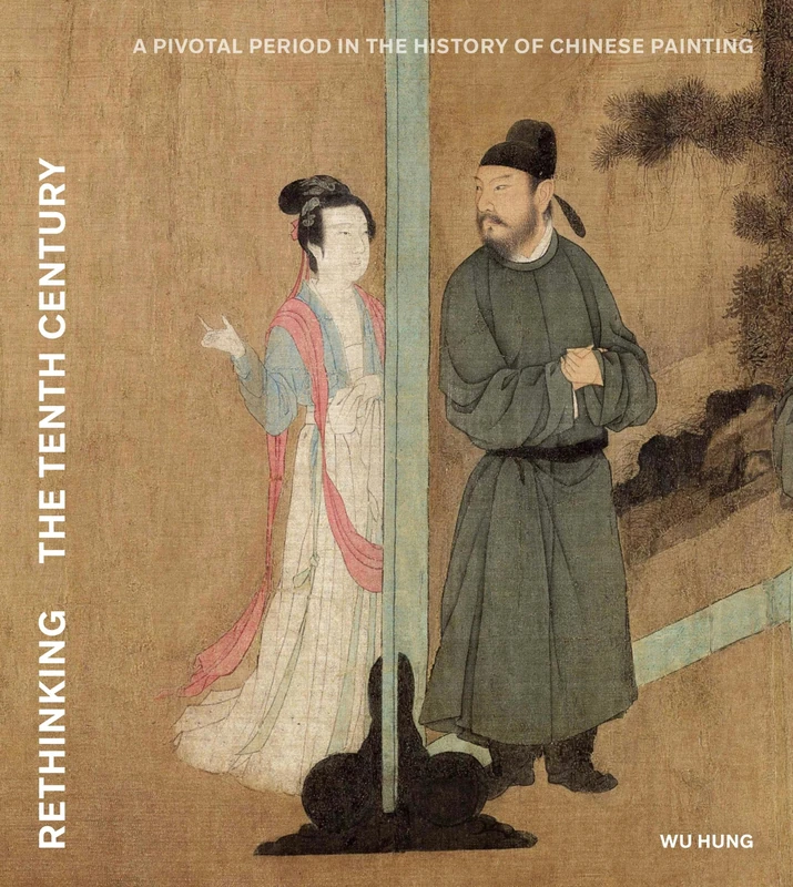 Rethinking the Tenth Century: A Pivotal Period in the History of Chinese Painting (Publications of the Tang Center for East Asian Art, Princeton University)