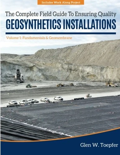 The Complete Field Guide to Ensuring Quality Geosynthetics Installations: Volume 1: Fundamentals & Geomembrane