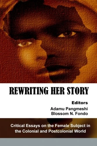 Rewriting Her Story: : Critical Essays on the Female Subject in the Colonial and Postcolonial World