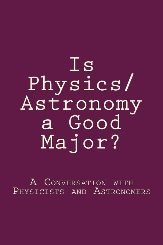 Is Physics/Astronomy a Good Major?: A Conversation with Real Physicists and Astronomers: Volume 2 (Disciplinary Landscape)