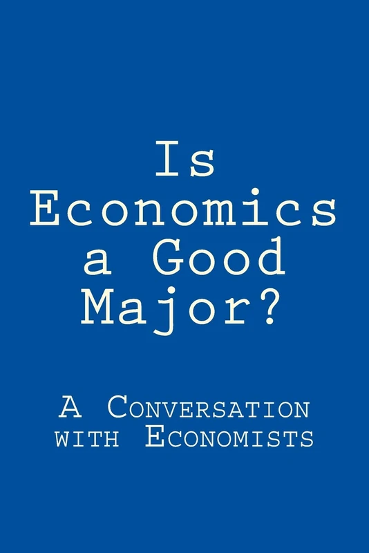 Is Economics a Good Major?: A Conversation with Real Economists: Volume 1 (Disciplinary Landscape)
