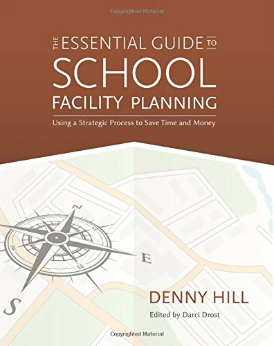 The Essential Guide To School Facility Planning: Using a Strategic Process to Save Time and Money