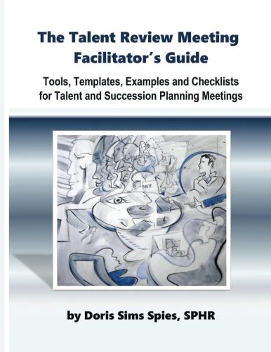 The Talent Review Meeting Facilitator's Guide: Tools, Templates, Examples and Checklists for Talent and Succession Planning Meetings - Image 1