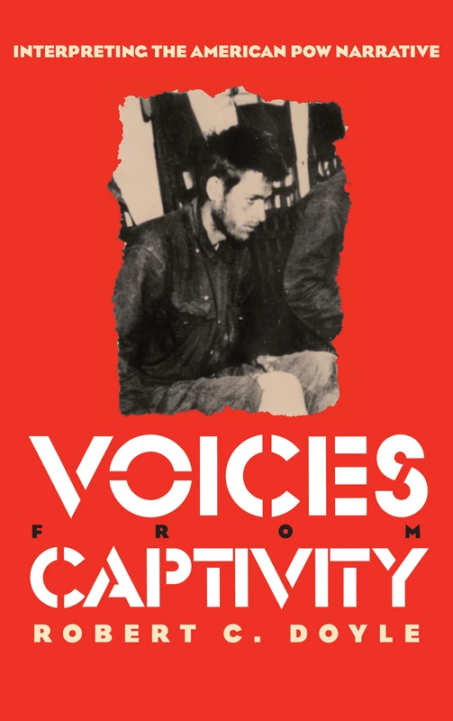 Voices from Captivity: Interpreting the American POW Narrative (Modern War Studies)