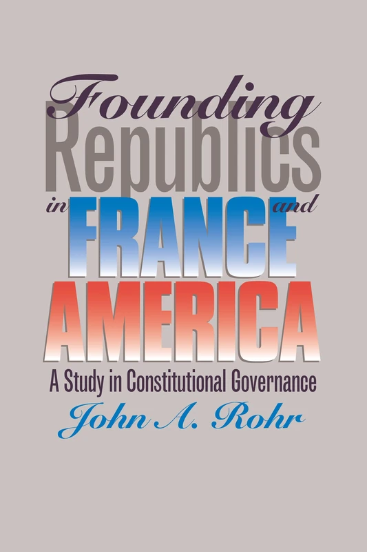 Founding Republics in France and America: Study in Constitutional Governance (Studies in Government and Public Policy)