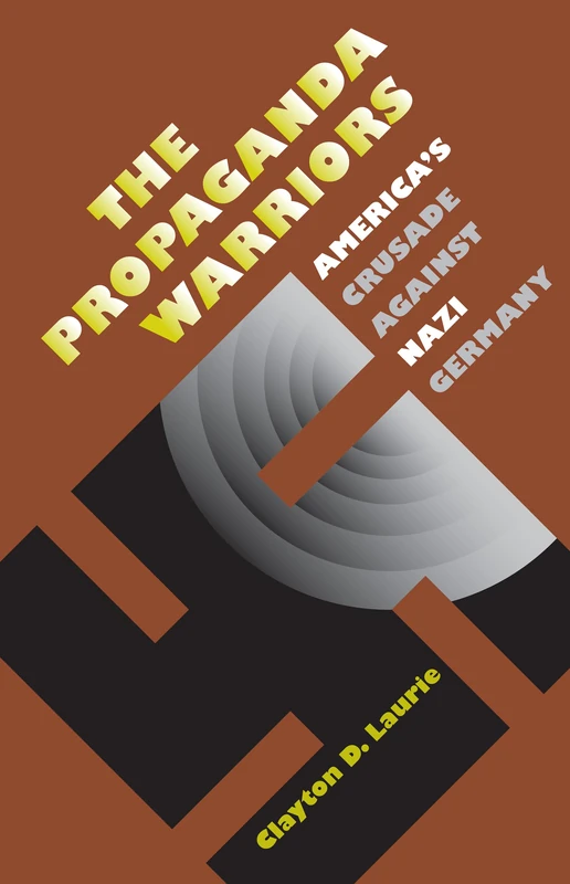 The Propaganda Warriors: America's Crusade Against Nazi Germany (Modern War Studies)