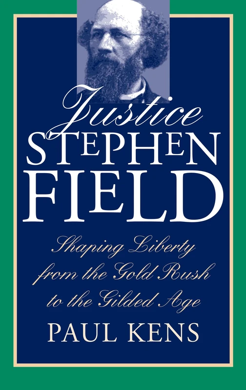 Justice Stephen Field: Shaping Liberty from the Gold Rush to the Gilded Age