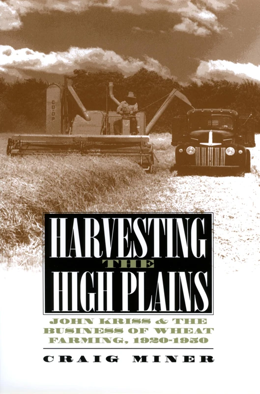 Harvesting the High Plains: John Kriss and the Business of Wheat Farming, 1920-1950 (Modern War Studies (Hardcover))