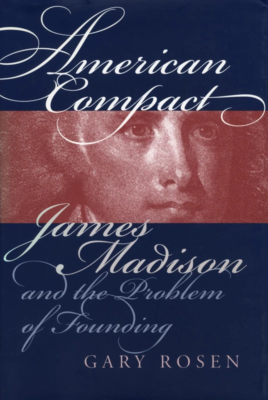 American Compact: James Madison and the Problem of Founding (American Political Thought)