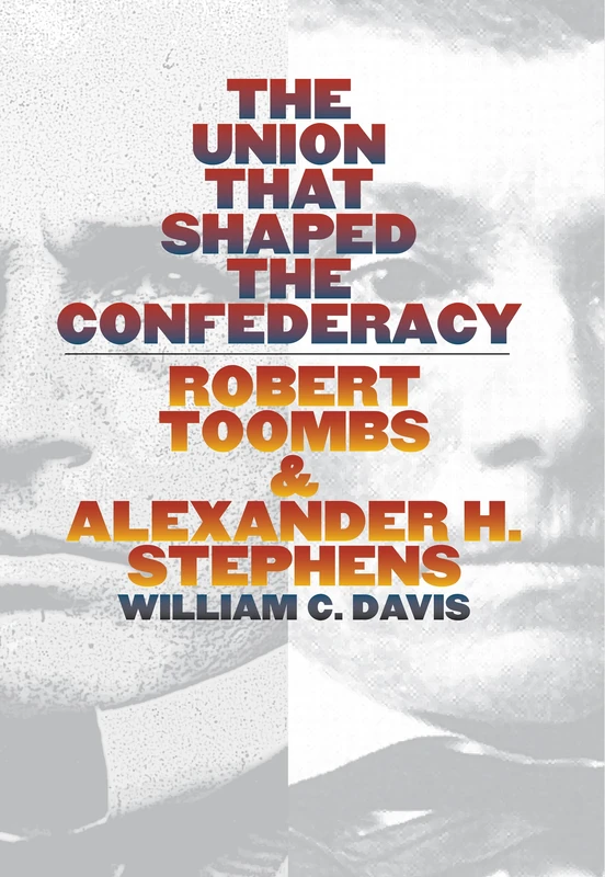 The Union That Shaped the Confederacy: Robert Toombs and Alexander H. Stephens - Image 1
