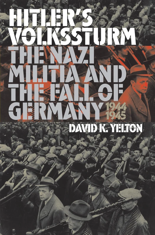 Hitler's Volkssturm: The Nazi Militia and the Fall of Germany, 1944-1945 (Modern War Studies)